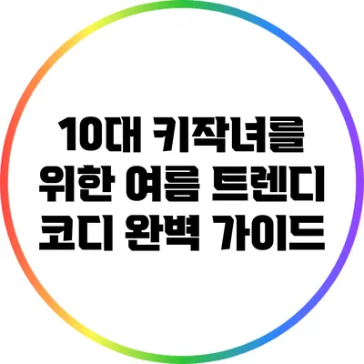 10대 키작녀를 위한 여름 트렌디 코디 완벽 가이드
