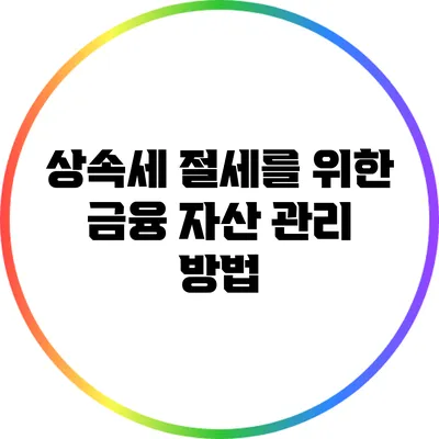 상속세 절세를 위한 금융 자산 관리 방법