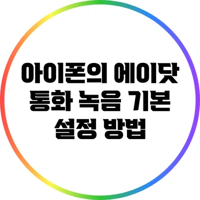 아이폰의 에이닷 통화 녹음 기본 설정 방법