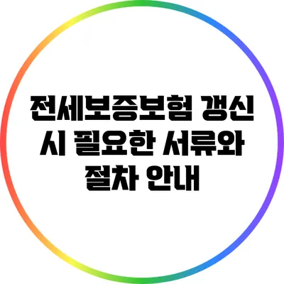 전세보증보험 갱신 시 필요한 서류와 절차 안내