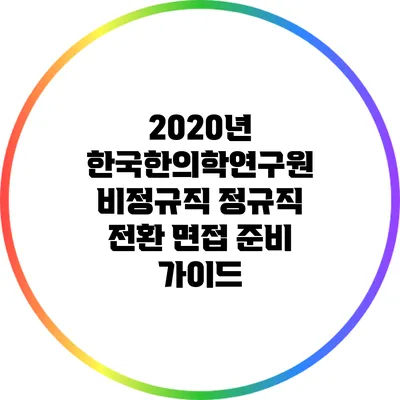 2020년 한국한의학연구원 비정규직 정규직 전환 면접 준비 가이드