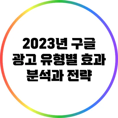 2023년 구글 광고 유형별 효과 분석과 전략