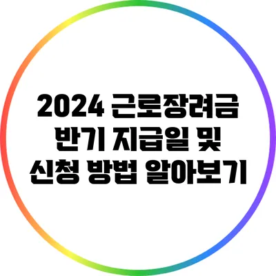 2024 근로장려금 반기 지급일 및 신청 방법 알아보기