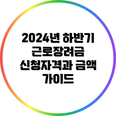 2024년 하반기 근로장려금 신청자격과 금액 가이드