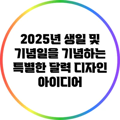 2025년 생일 및 기념일을 기념하는 특별한 달력 디자인 아이디어