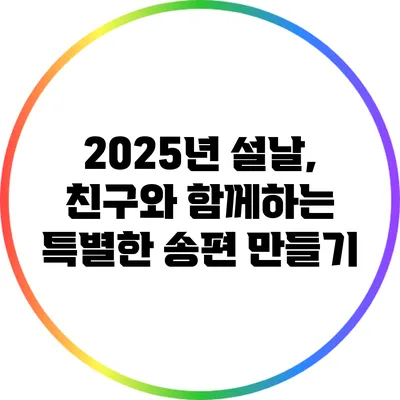 2025년 설날, 친구와 함께하는 특별한 송편 만들기