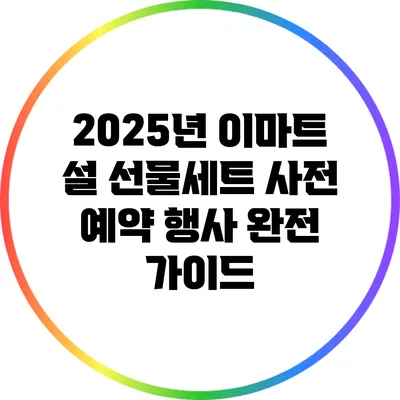 2025년 이마트 설 선물세트 사전 예약 행사 완전 가이드