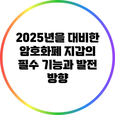2025년을 대비한 암호화폐 지갑의 필수 기능과 발전 방향