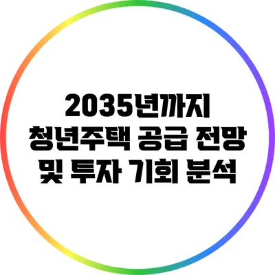 2035년까지 청년주택 공급 전망 및 투자 기회 분석