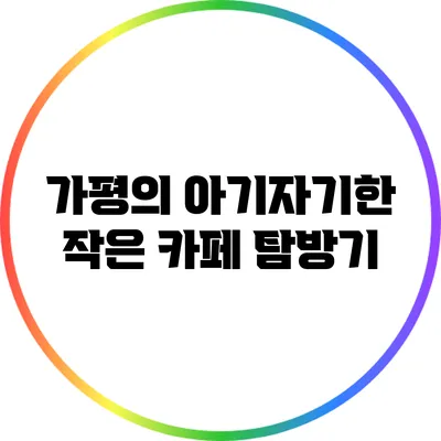 가평의 아기자기한 작은 카페 탐방기