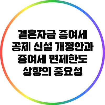 결혼자금 증여세 공제 신설 개정안과 증여세 면제한도 상향의 중요성