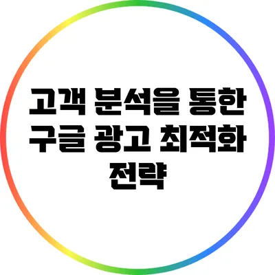 고객 분석을 통한 구글 광고 최적화 전략