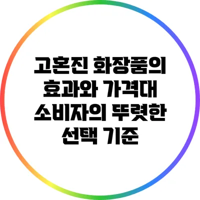고혼진 화장품의 효과와 가격대: 소비자의 뚜렷한 선택 기준