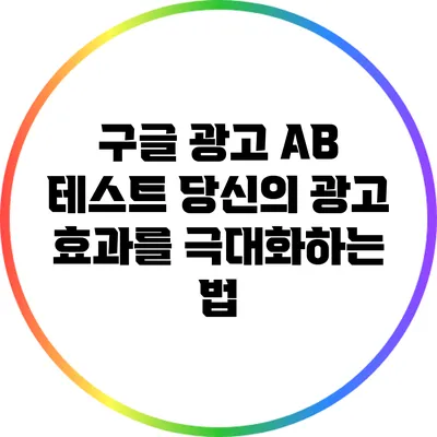 구글 광고 A/B 테스트: 당신의 광고 효과를 극대화하는 법