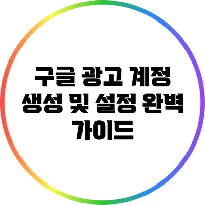 구글 광고 계정 생성 및 설정 완벽 가이드