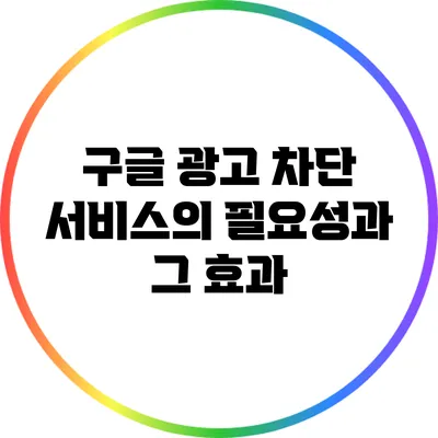 구글 광고 차단 서비스의 필요성과 그 효과