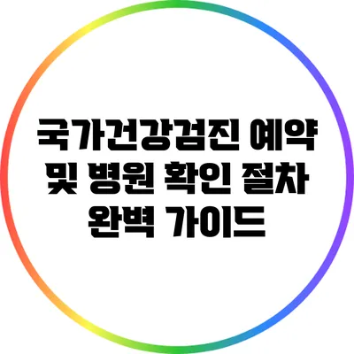 국가건강검진 예약 및 병원 확인 절차 완벽 가이드
