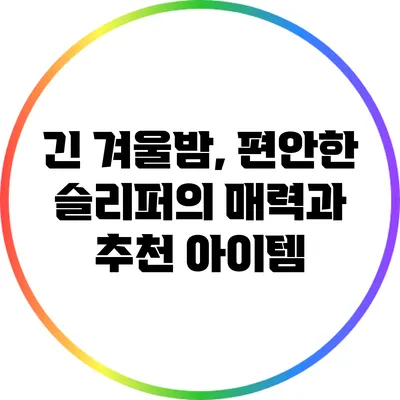 긴 겨울밤, 편안한 슬리퍼의 매력과 추천 아이템