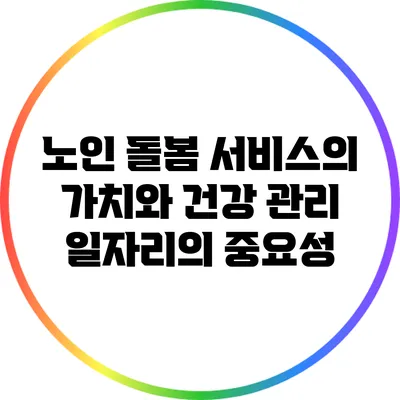 노인 돌봄 서비스의 가치와 건강 관리 일자리의 중요성