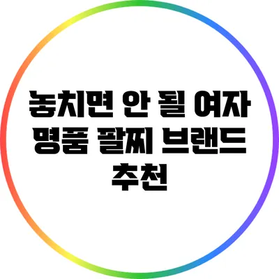 놓치면 안 될 여자 명품 팔찌 브랜드 추천
