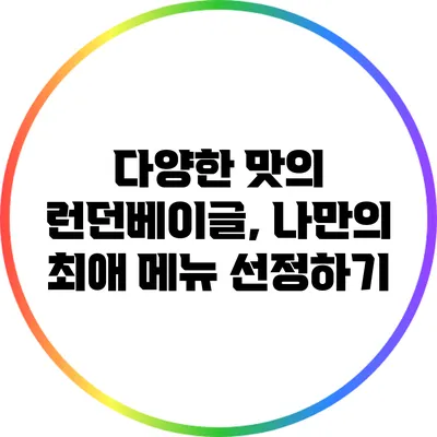 다양한 맛의 런던베이글, 나만의 최애 메뉴 선정하기