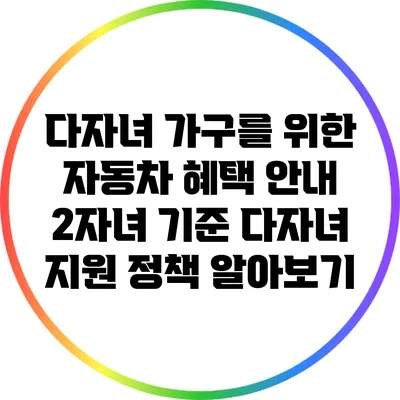 다자녀 가구를 위한 자동차 혜택 안내: 2자녀 기준 다자녀 지원 정책 알아보기