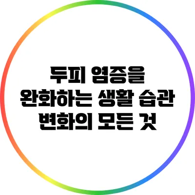 두피 염증을 완화하는 생활 습관 변화의 모든 것