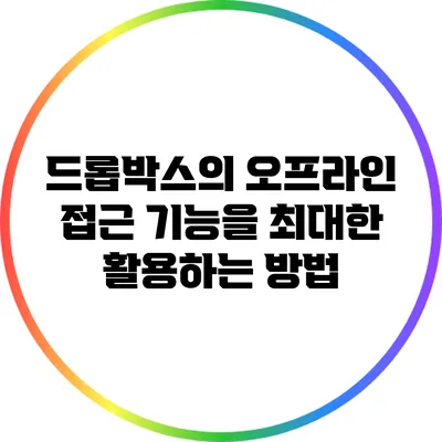 드롭박스의 오프라인 접근 기능을 최대한 활용하는 방법