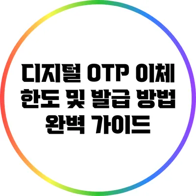 디지털 OTP 이체 한도 및 발급 방법 완벽 가이드
