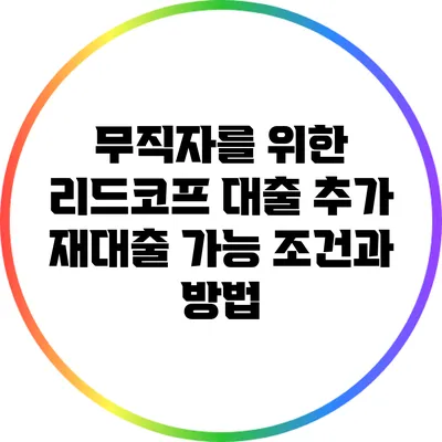 무직자를 위한 리드코프 대출: 추가 재대출 가능 조건과 방법