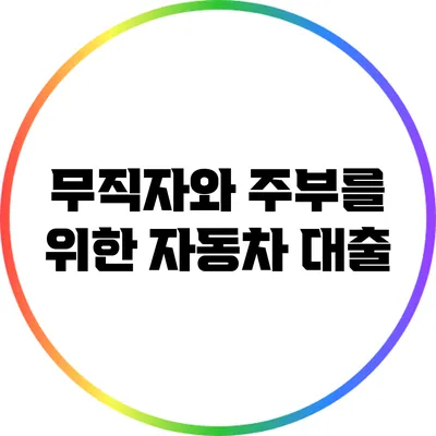무직자와 주부를 위한 자동차 대출