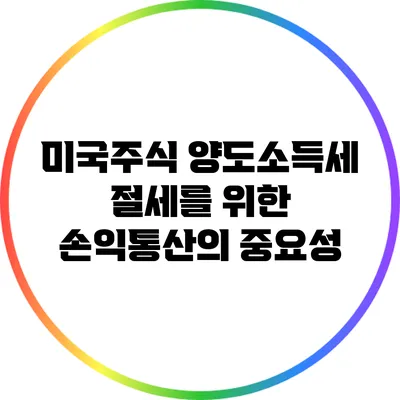 미국주식 양도소득세 절세를 위한 손익통산의 중요성