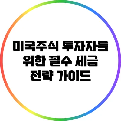 미국주식 투자자를 위한 필수 세금 전략 가이드