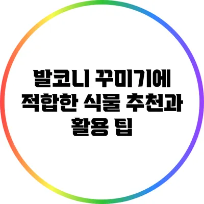 발코니 꾸미기에 적합한 식물 추천과 활용 팁
