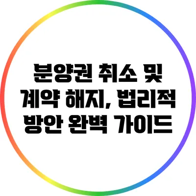 분양권 취소 및 계약 해지, 법리적 방안 완벽 가이드