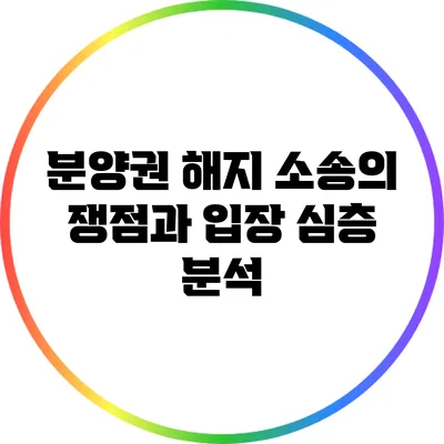 분양권 해지 소송의 쟁점과 입장: 심층 분석