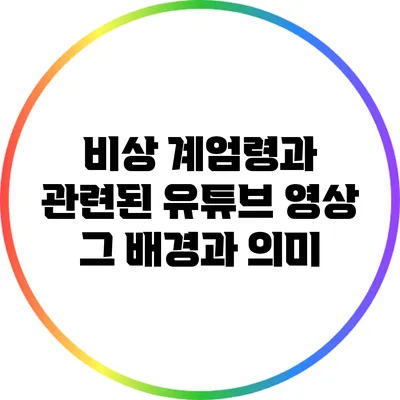 비상 계엄령과 관련된 유튜브 영상: 그 배경과 의미