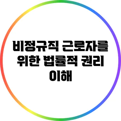 비정규직 근로자를 위한 법률적 권리 이해