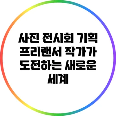 사진 전시회 기획: 프리랜서 작가가 도전하는 새로운 세계