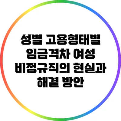 성별 고용형태별 임금격차: 여성 비정규직의 현실과 해결 방안
