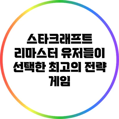 스타크래프트 리마스터: 유저들이 선택한 최고의 전략 게임