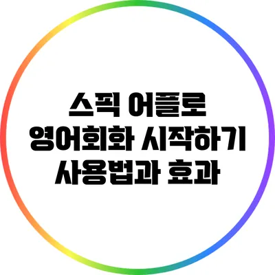 스픽 어플로 영어회화 시작하기: 사용법과 효과