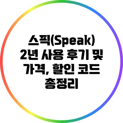 스픽(Speak) 2년 사용 후기 및 가격, 할인 코드 총정리