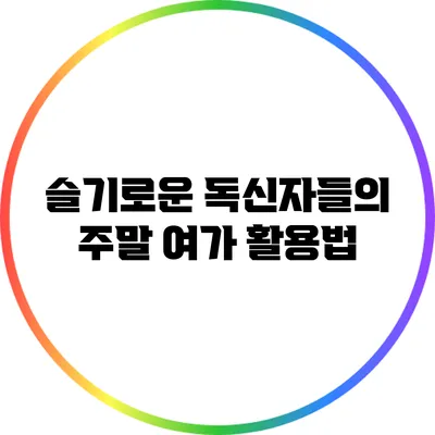 슬기로운 독신자들의 주말 여가 활용법