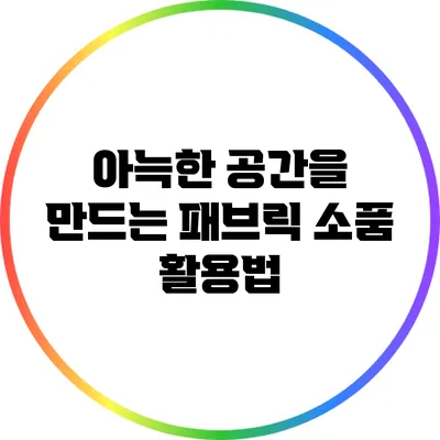아늑한 공간을 만드는 패브릭 소품 활용법
