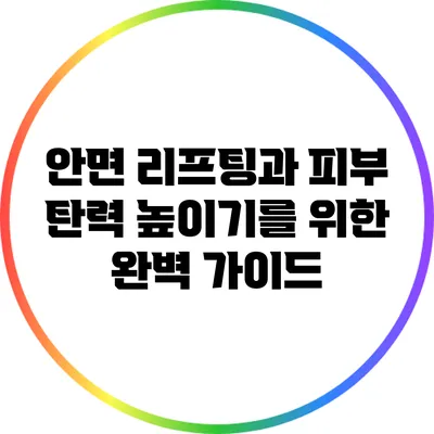 안면 리프팅과 피부 탄력 높이기를 위한 완벽 가이드