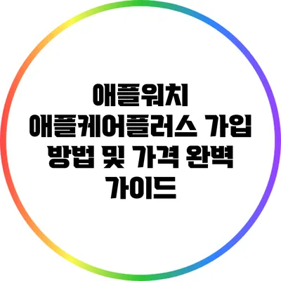 애플워치 애플케어플러스: 가입 방법 및 가격 완벽 가이드