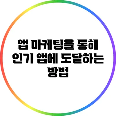 앱 마케팅을 통해 인기 앱에 도달하는 방법