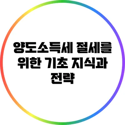 양도소득세 절세를 위한 기초 지식과 전략
