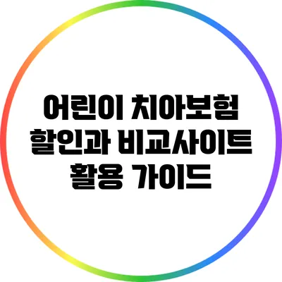어린이 치아보험 할인과 비교사이트 활용 가이드